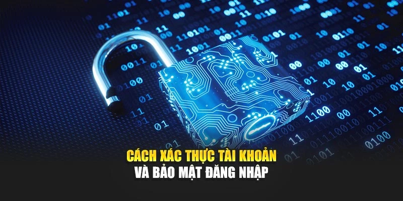 Cách xác thực tài khoản và bảo mật đăng nhập