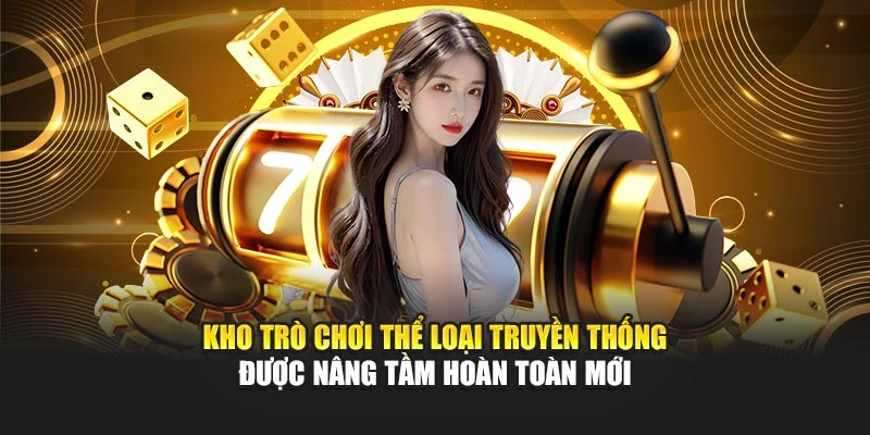 Kho trò chơi thể loại truyền thống được nâng tầm hoàn toàn mới